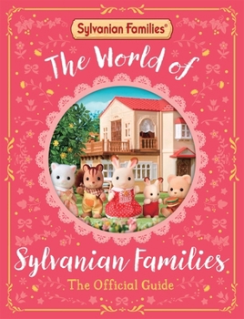 Hardcover The World of Sylvanian Families Official Guide: The Perfect Gift for Fans of the Bestselling Collectable Toy Book