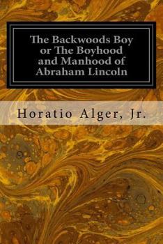 Paperback The Backwoods Boy or The Boyhood and Manhood of Abraham Lincoln Book