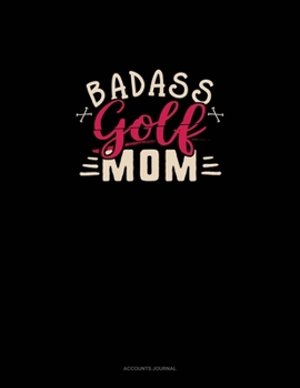 Badass Golf Mom: Accounts Journal