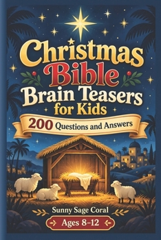 Christmas Bible Brain Teasers for Kids: 200 Questions and Answers About Jesus' Birth, the Nativity Story, Angels, Shepherds, Wise Men, Bible Prophecies, and Scripture Facts for Ages 8-12