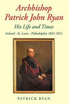 Hardcover Archbishop Patrick John Ryan His Life and Times: Ireland - St. Louis - Philadelphia 1831-1911 Book