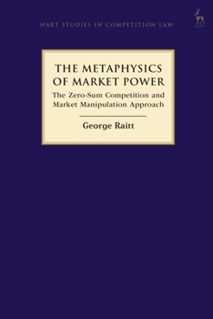 Paperback The Metaphysics of Market Power: The Zero-Sum Competition and Market Manipulation Approach Book