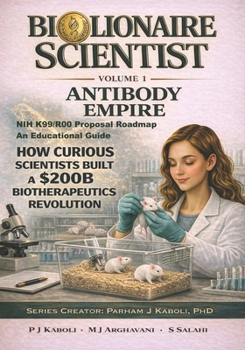 BioLionaire Scientist—Volume 1: ANTIBODY EMPIRE: How Curious Scientists Built a $200B Biotherapeutics Revolution
