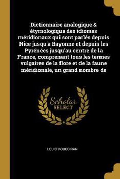 Paperback Dictionnaire analogique & étymologique des idiomes méridionaux qui sont parlés depuis Nice jusqu'a Bayonne et depuis les Pyrénées jusqu'au centre de l [French] Book