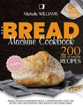 Paperback Bread Machine Cookbook: 200 Easy to Follow Recipes Baking Delicious Homemade Bread. A Comprehensive Guide for Gluten-Free and Everyday Food ne Book