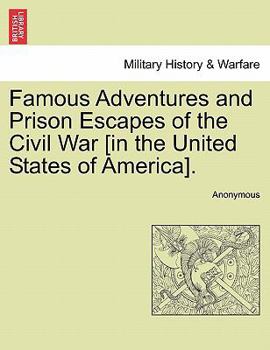 Famous Adventures and Prison Escapes of the Civil War [in the United States of America].