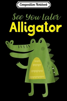Composition Notebook: See You Later Alligator Funny Animal Design  Journal/Notebook Blank Lined Ruled 6x9 100 Pages