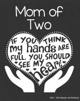 Mom of Two 2020-2021 Calendar and Notebook: If You Think My Hands Are Full You Should See My Heart: 2-year Monthly Organizer (Jan 2020 - Dec 2021); 2 ... Notes Pages , Expense Log, Password Logins