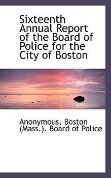 Paperback Sixteenth Annual Report of the Board of Police for the City of Boston Book
