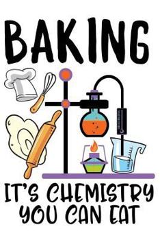Paperback Baking It's Chemistry You Can Eat: Bakers Cooking Chef 120 Pages 6 X 9 Inches Journal Book