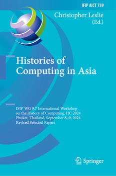 Histories of Computing in Asia: IFIP WG 9.7 International Workshop on the History of Computing, HC 2024, Phuket, Thailand, September 8–9, 2024, ... and Communication Technology, 739)