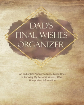 Paperback Dad's Final Wishes Organizer: An End of Life Planner to Guide Loved Ones in Knowing My Personal Wishes, Affairs & Important Information Book