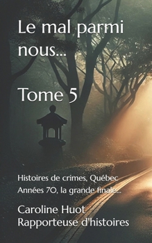 Le mal parmi nous... Tome 5: Histoires de crimes, Québec, Années 70