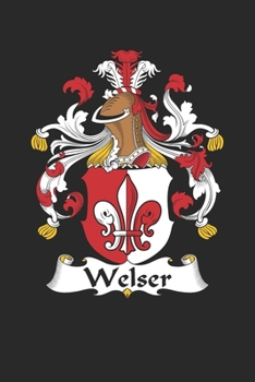 Welser: Welser Coat of Arms and Family Crest Notebook Journal (6 x 9 - 100 pages)
