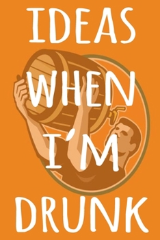 Paperback Ideas When I'm Drunk: The perfect way to record your drunk ideas - Over 100 page lined journal - ideal gift for anyone who has great ideas w Book