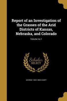 Paperback Report of an Investigation of the Grasses of the Arid Districts of Kansas, Nebraska, and Colorado; Volume no.1 Book