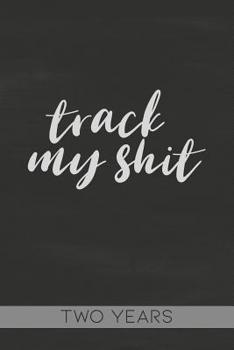 Paperback Track My Shit: Blood Sugar Tracker, Daily for Two Years Book