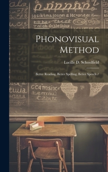 Phonovisual Method: Better Reading, Better Spelling, Better Speech /
