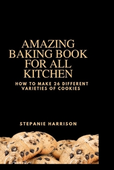 Paperback Amazing baking book for all kitchen: How to make 26 different varieties of cookies Book