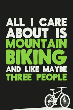Paperback All I Care About Is Mountain Biking And Maybe Three People: Mountain Biking BMX Blank Lined Notebook Journal Diary 6x9 Book
