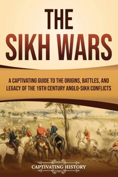 Paperback The Sikh Wars: A Captivating Guide to the Origins, Battles, and Legacy of the 19th-Century Anglo-Sikh Conflicts Book