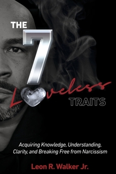 Paperback The 7 Loveless Traits: Acquiring Knowledge, Understanding, Clarity, and Breaking Free from Narcissism Book