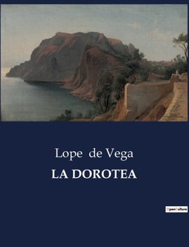 Paperback La Dorotea: Una obra maestra del Siglo de Oro español que explora el amor y la desilusión. [Spanish] Book