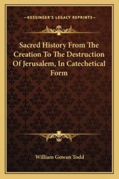Paperback Sacred History From The Creation To The Destruction Of Jerusalem, In Catechetical Form Book