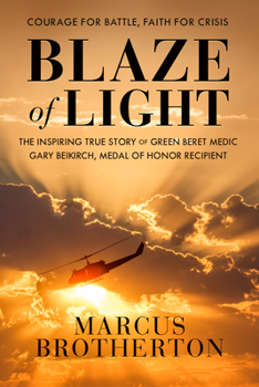 Hardcover Blaze of Light: The Inspiring True Story of Green Beret Medic Gary Beikirch, Medal of Honor Recipient Book