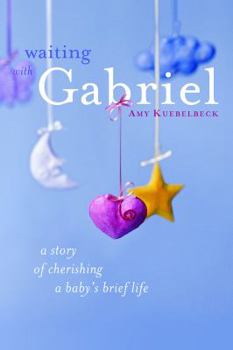 Paperback Waiting with Gabriel: A Story of Cherishing a Baby's Brief Life Book