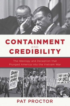 Hardcover Containment and Credibility: The Ideology and Deception That Plunged America Into the Vietnam War Book