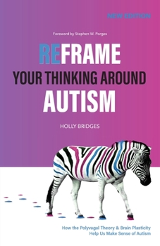 Paperback Reframe Your Thinking Around Autism: How the Polyvagal Theory and Brain Plasticity Help Us Make Sense of Autism Book