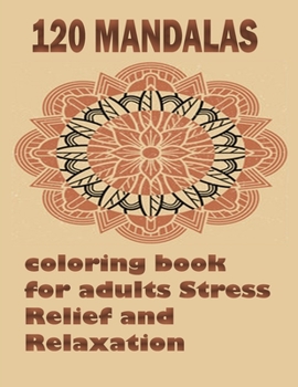 Paperback 120 Mandalas coloring book for adults Stress Relief and Relaxation: An Adult Coloring Book Featuring 120 of the World's Most Beautiful Mandalas for St Book