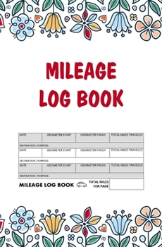 Mileage Log Book: Record Book for Tracking Vehicle Mileage for Taxes - Perfect for Recording your Mileage While Driving Your Car for Business - Floral Design for Women