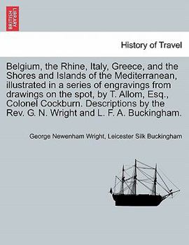 Paperback Belgium, the Rhine, Italy, Greece, and the Shores and Islands of the Mediterranean, illustrated in a series of engravings from drawings on the spot, b Book