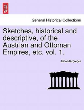 Paperback Sketches, historical and descriptive, of the Austrian and Ottoman Empires, etc. vol. 1. Book