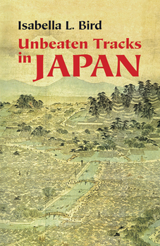 Unbeaten Tracks in Japan: An Account of Travels in the Interior Including Visits to the Aborigines of Yezo and the Shrine of Nikko