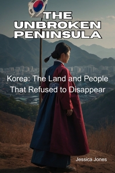 The Unbroken Peninsual: Korea: The Land and People That Refused to Disappear (Micro Histories)