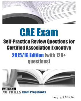 Paperback CAE Exam Self-Practice Review Questions for Certified Association Executive: 2015/16 Edition (with 120+ questions) Book