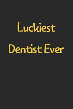 Paperback Luckiest Dentist Ever: Lined Journal, 120 Pages, 6 x 9, Funny Dentist Gift Idea, Black Matte Finish (Luckiest Dentist Ever Journal) Book