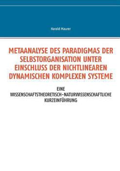 Paperback Metaanalyse des Paradigmas der Selbstorganisation unter Einschluss der nichtlinearen dynamischen komplexen Systeme: Eine wissenschaftstheoretisch-natu [German] Book