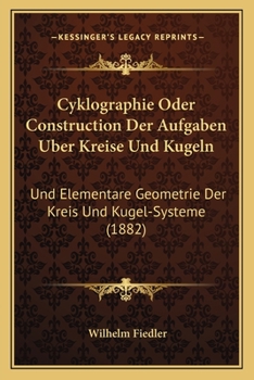 Paperback Cyklographie Oder Construction Der Aufgaben Uber Kreise Und Kugeln: Und Elementare Geometrie Der Kreis Und Kugel-Systeme (1882) [German] Book