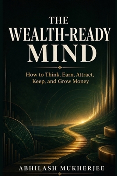 The Wealth-Ready Mind: Hot to Think, Earn, Attract, Keep, and Grow Money