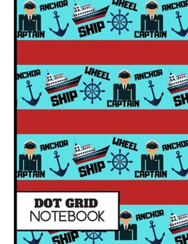 (DOT GRID NOTEBOOK): Captains Ship Nautical Boating Pattern Novelty Gift: Sailing Dot Grid Notebook for Boys, Kids, Teens, Men