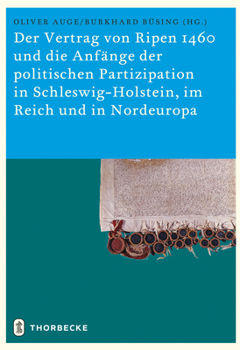 Der Vertrag Von Ripen 1460 Und Die Anfange Der Politischen Partizipation in Schleswig-Holstein, Im Reich Und in Nordeuropa: Ergebnisse Einer Internati