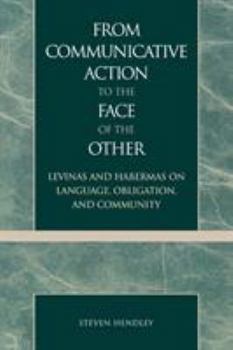 Paperback From Communicative Action to the Face of the Other: Levinas and Habermas on Language, Obligation, and Community Book