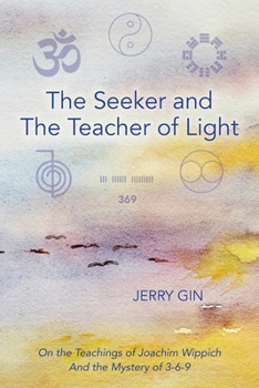 Paperback The Seeker and The Teacher of Light: On the Teachings of Joachim Wippich and the Mystery of 3-6-9 Book