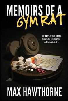 Memoirs of a Gym Rat: One Man's 20-Year Journey Through the Bowels of the Health Club Industry