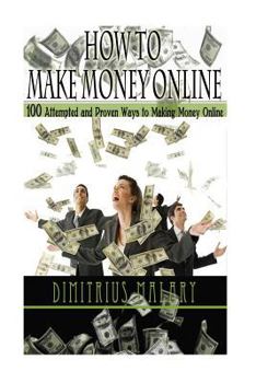 Paperback How to Make Money Online: 100 ATTEMPTED and PROVEN ways to making money online! Build an EMPIRE! (Make Money from home, secrets to easy money, p Book