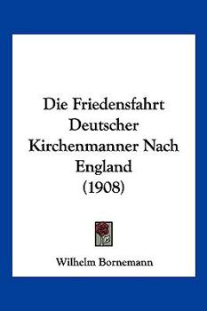 Paperback Die Friedensfahrt Deutscher Kirchenmanner Nach England (1908) [German] Book